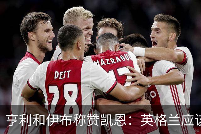 亨利和伊布称赞凯恩：英格兰应该为他授爵，要称呼他凯恩爵士