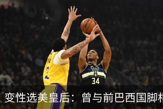 变性选美皇后：曾与前巴西国脚相恋两年，还签下价值50万保密协议