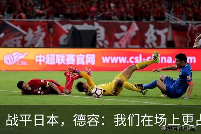 战平日本，德容：我们在场上更占据主动 我实际上踢的是防守位置