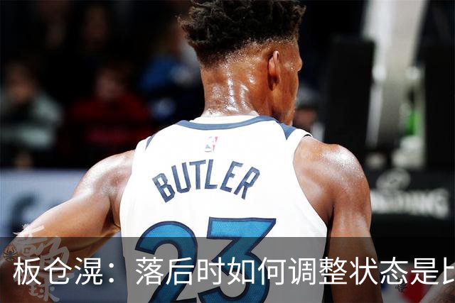 板仓滉：落后时如何调整状态是比赛关键 比赛很难但全员都很冷静